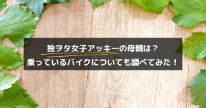 独ヲタ女子アッキーの母親は？乗っているバイクについても調べてみた！